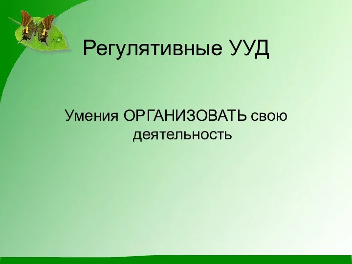 Регулятивные УУД Умения ОРГАНИЗОВАТЬ свою деятельность