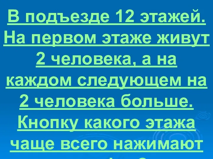 В подъезде 12 этажей. На первом этаже живут 2 человека,