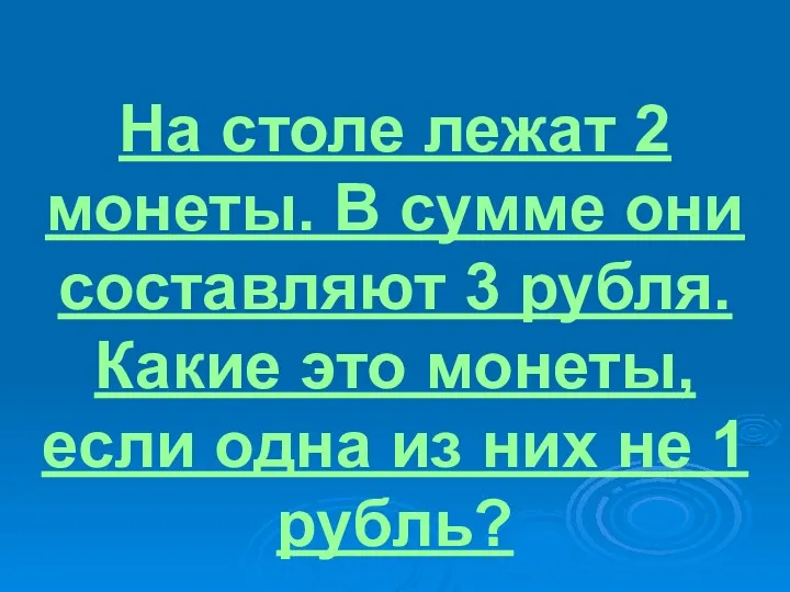 На столе лежат 2 монеты. В сумме они составляют 3