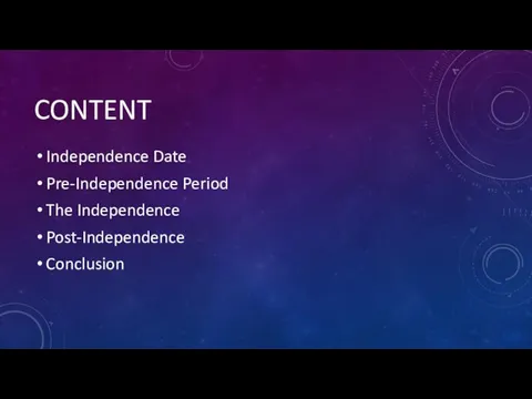 CONTENT Independence Date Pre-Independence Period The Independence Post-Independence Conclusion