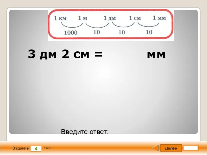 Далее 4 Задание 1 бал. Введите ответ: 3 дм 2 см = мм