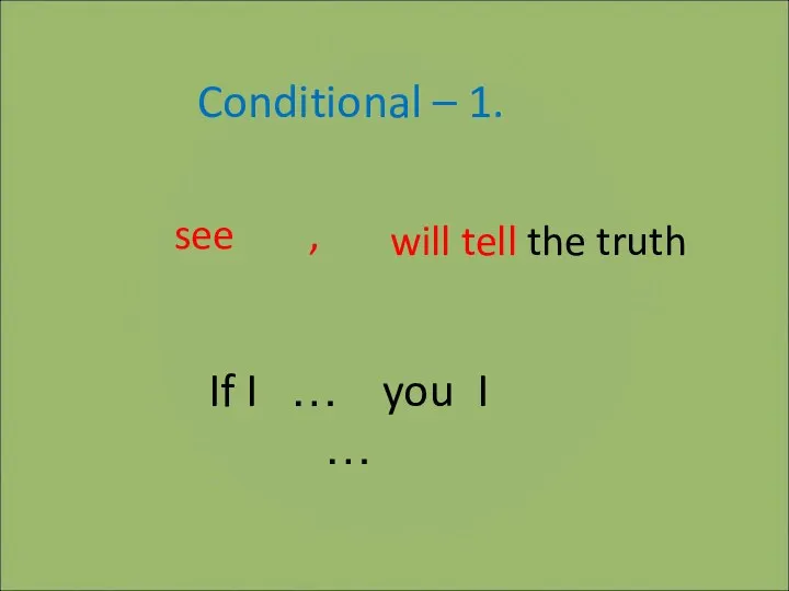 Conditional – 1. If I … you I … see will tell the truth ,