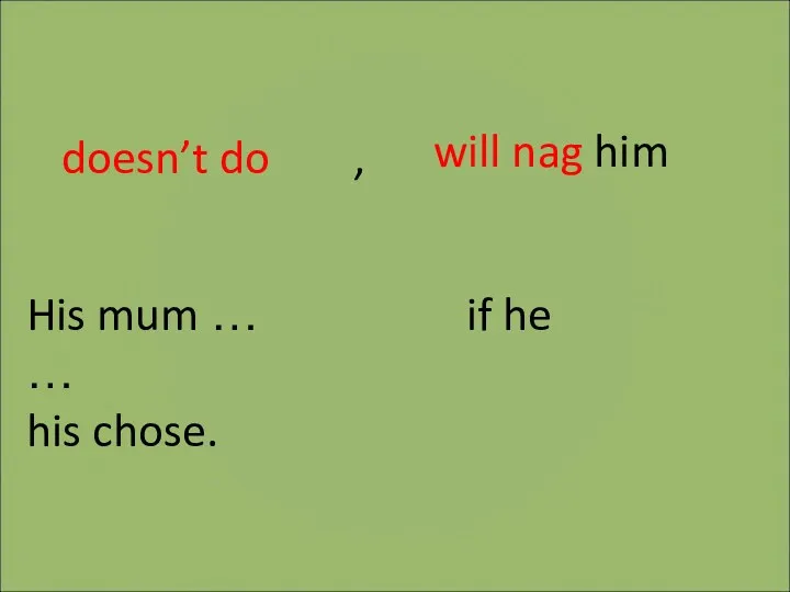 His mum … if he … his chose. will nag him doesn’t do ,