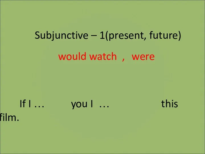 Subjunctive – 1(present, future) If I … you I … this film. would watch were ,