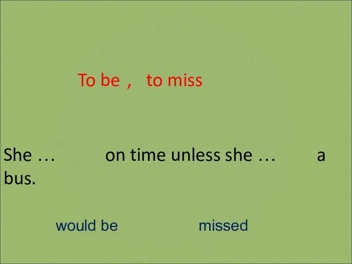 She … on time unless she … a bus. to