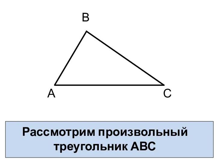 Рассмотрим произвольный треугольник АВС А В С