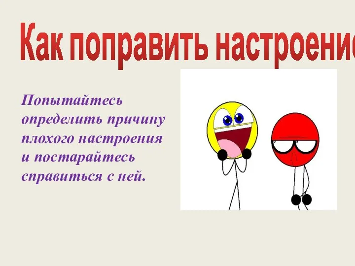 Как поправить настроение? Попытайтесь определить причину плохого настроения и постарайтесь справиться с ней.