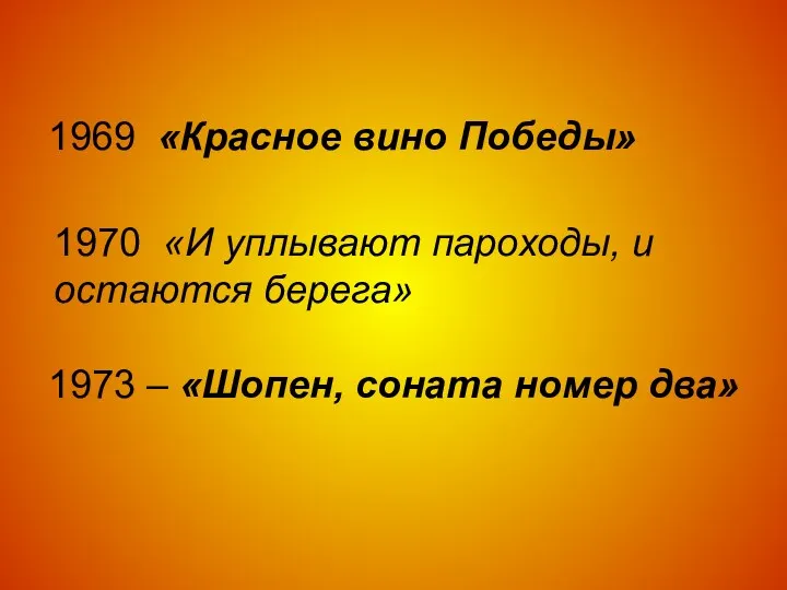 1969 «Красное вино Победы» 1970 «И уплывают пароходы, и остаются берега» 1973 –