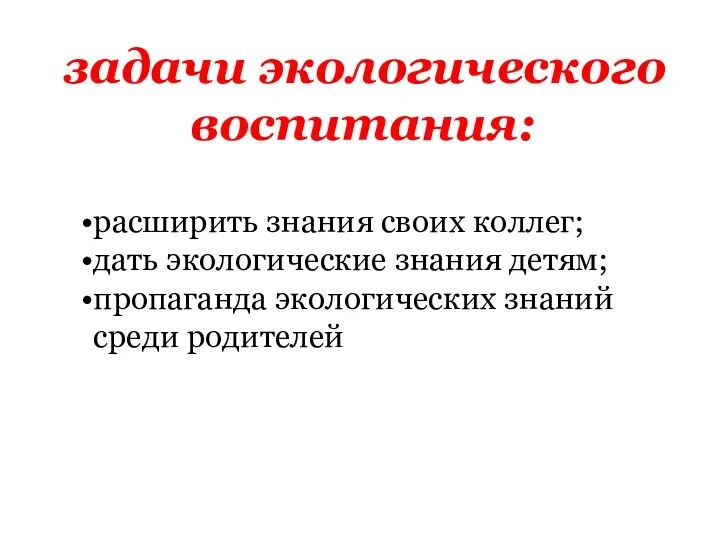 расширить знания своих коллег; дать экологические знания детям; пропаганда экологических знаний среди родителей задачи экологического воспитания: