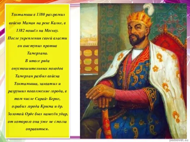Тохтамыш в 1380 разгромил войско Мамая на реке Калке, в 1382 пошёл на