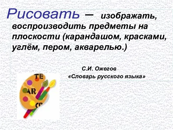 изображать, воспроизводить предметы на плоскости (карандашом, красками, углём, пером, акварелью.) С.И. Ожегов «Словарь русского языка» Рисовать