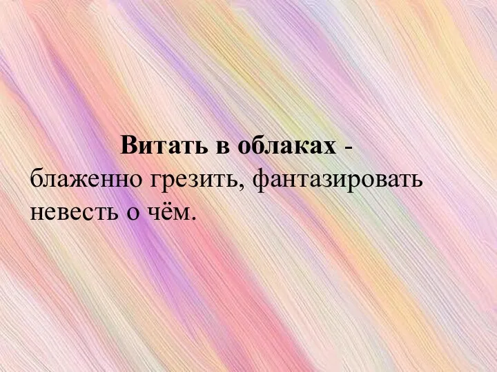 Витать в облаках - блаженно грезить, фантазировать невесть о чём.