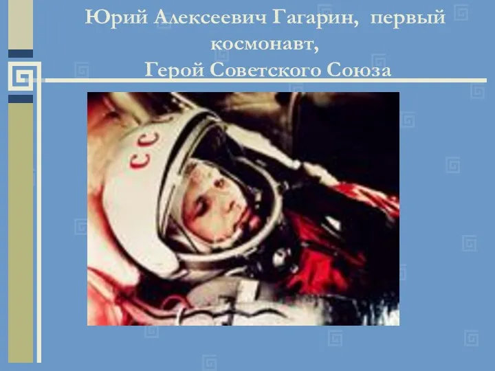 Юрий Алексеевич Гагарин, первый космонавт, Герой Советского Союза