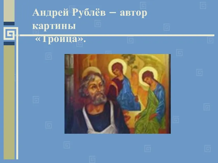 Андрей Рублёв – автор картины «Троица».