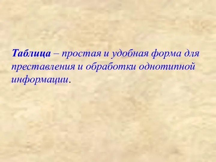 Таблица – простая и удобная форма для преставления и обработки однотипной информации.