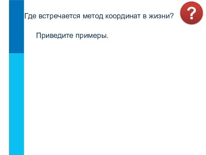 Где встречается метод координат в жизни? Приведите примеры. ?