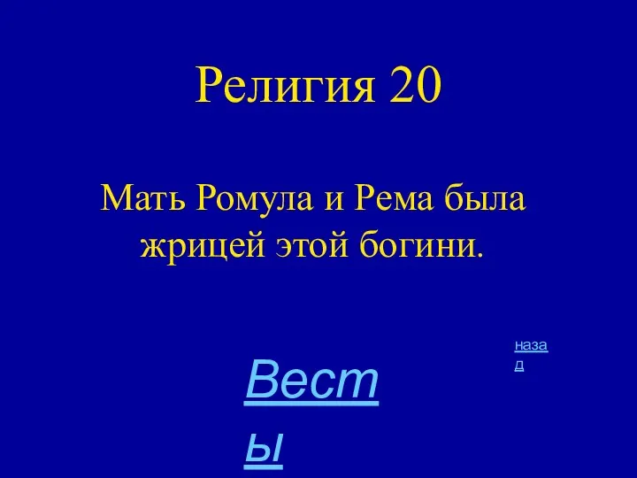 Религия 20 Мать Ромула и Рема была жрицей этой богини. назад Весты