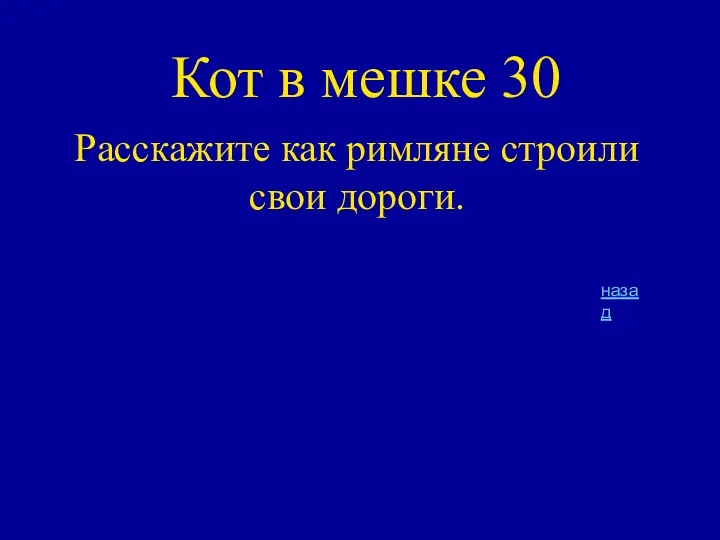 Кот в мешке 30 Расскажите как римляне строили свои дороги. назад