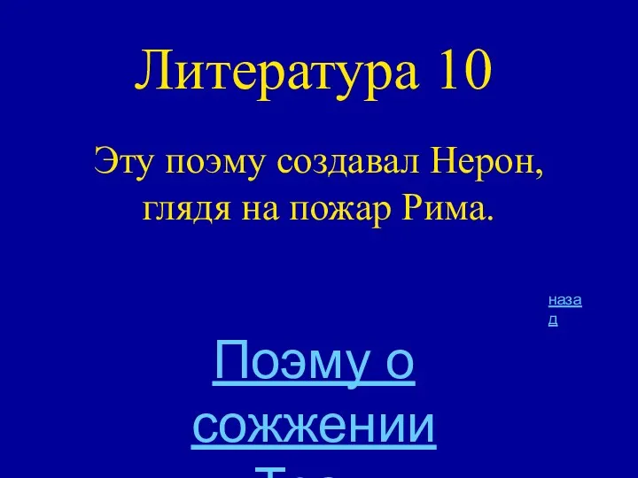 Литература 10 Эту поэму создавал Нерон, глядя на пожар Рима. назад Поэму о сожжении Трои