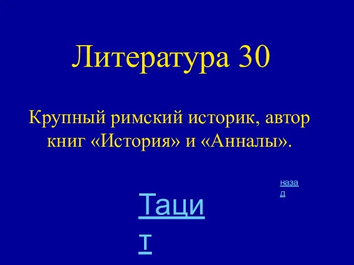 Литература 30 Крупный римский историк, автор книг «История» и «Анналы». назад Тацит