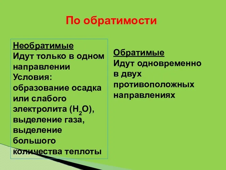 По обратимости Необратимые Идут только в одном направлении Условия: образование осадка или слабого