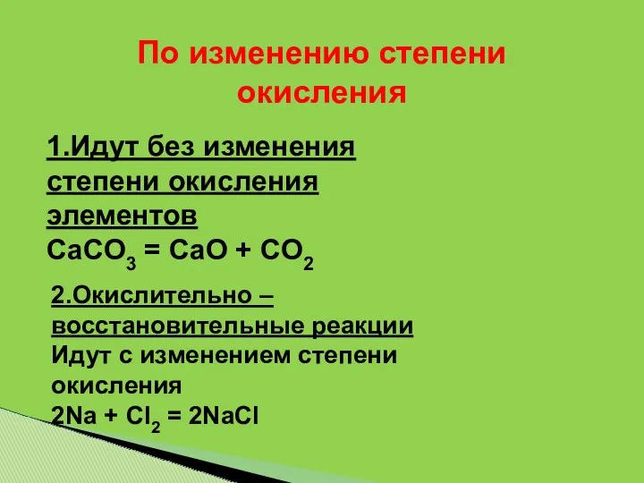 По изменению степени окисления 1.Идут без изменения степени окисления элементов CaCO3 = CaO
