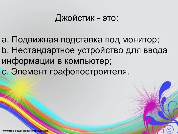 Джойстик - это: a. Подвижная подставка под монитор; b. Нестандартное