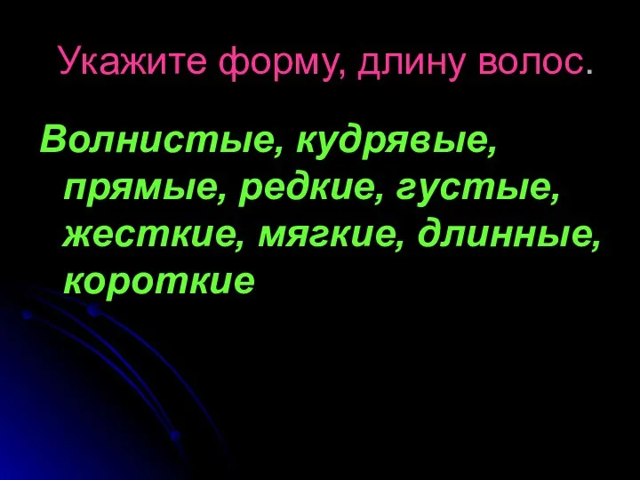 Укажите форму, длину волос. Волнистые, кудрявые, прямые, редкие, густые, жесткие, мягкие, длинные, короткие