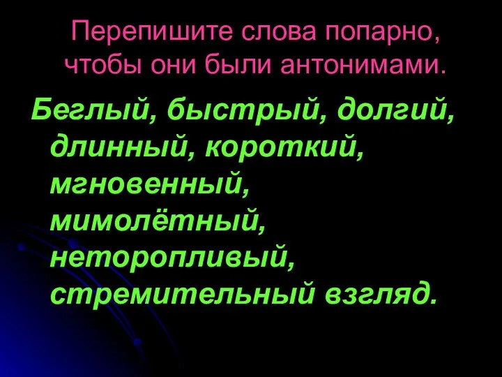 Перепишите слова попарно, чтобы они были антонимами. Беглый, быстрый, долгий,