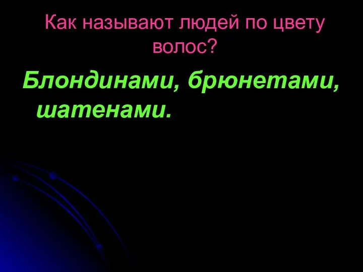 Как называют людей по цвету волос? Блондинами, брюнетами, шатенами.