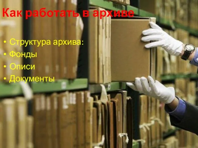 Как работать в архиве Структура архива: Фонды Описи Документы