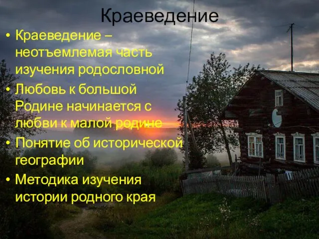 Краеведение Краеведение – неотъемлемая часть изучения родословной Любовь к большой