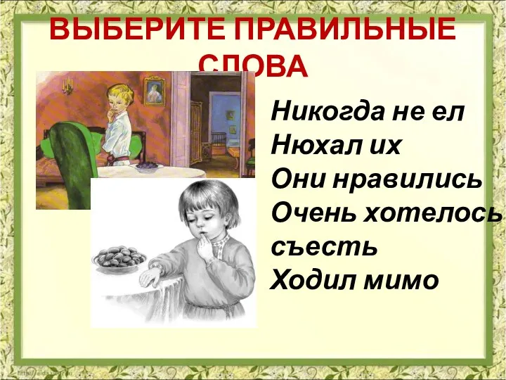 ВЫБЕРИТЕ ПРАВИЛЬНЫЕ СЛОВА Никогда не ел Нюхал их Они нравились Очень хотелось съесть Ходил мимо