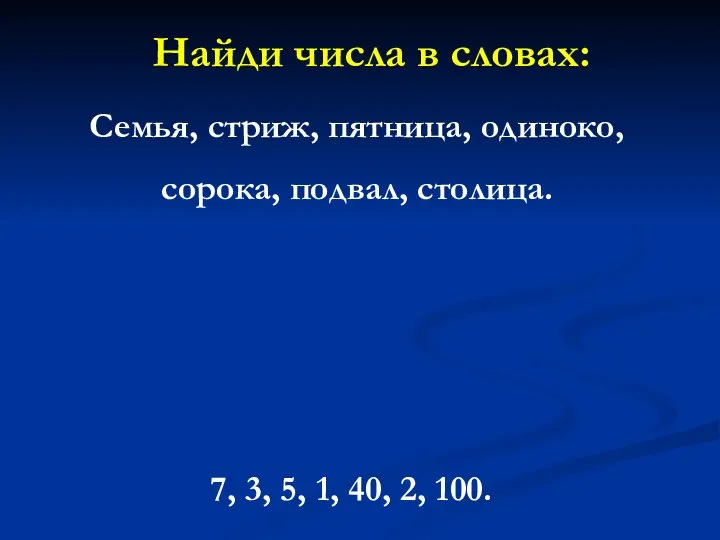 Найди числа в словах: Семья, стриж, пятница, одиноко, сорока, подвал, столица. 7, 3,