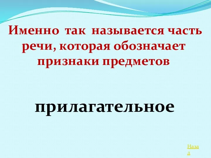 Назад Именно так называется часть речи, которая обозначает признаки предметов прилагательное