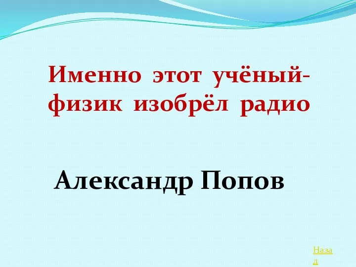 Назад Именно этот учёный-физик изобрёл радио Александр Попов