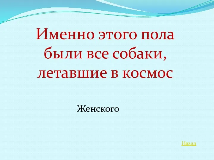 Назад Именно этого пола были все собаки, летавшие в космос Женского