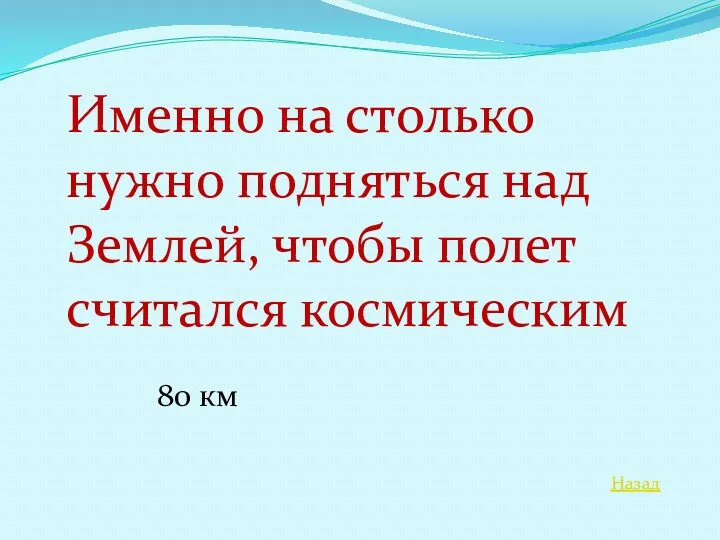 Назад Именно на столько нужно подняться над Землей, чтобы полет считался космическим 80 км