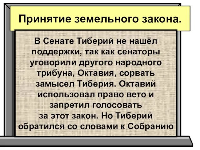 Принятие земельного закона. В Сенате Тиберий не нашёл поддержки, так как сенаторы уговорили