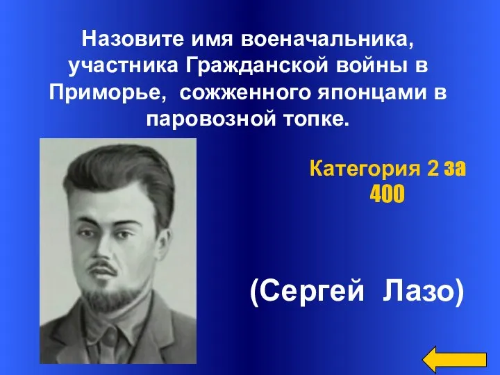 Категория 2 за 400 Назовите имя военачальника, участника Гражданской войны в Приморье, сожженного