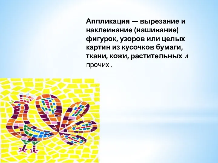 Аппликация — вырезание и наклеивание (нашивание) фигурок, узоров или целых