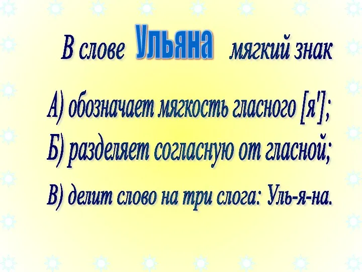 В слове мягкий знак Ульяна А) обозначает мягкость гласного [я'];