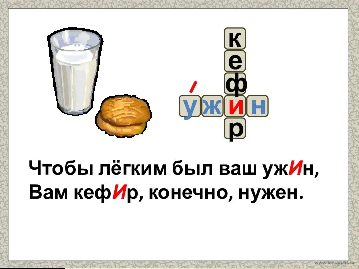 Чтобы лёгким был ваш ужИн, Вам кефИр, конечно, нужен. р