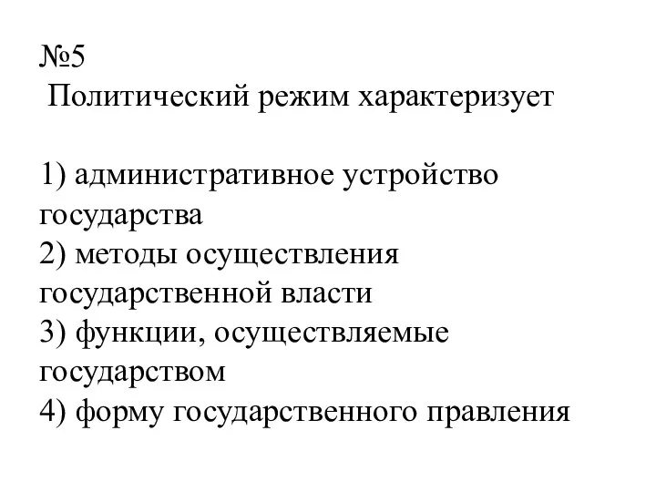 №5 Политический режим характеризует 1) административное устройство государства 2) методы