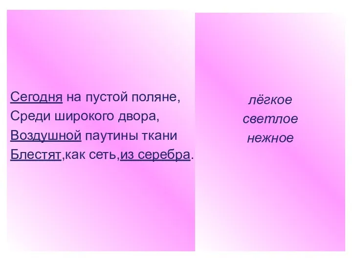 Сегодня на пустой поляне, Среди широкого двора, Воздушной паутины ткани Блестят,как сеть,из серебра. лёгкое светлое нежное