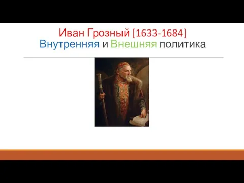 Иван Грозный [1633-1684] Внутренняя и Внешняя политика