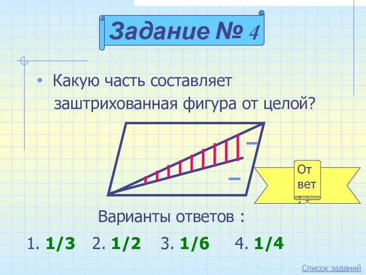 Какую часть составляет заштрихованная фигура от целой? Задание № 4 Варианты ответов :