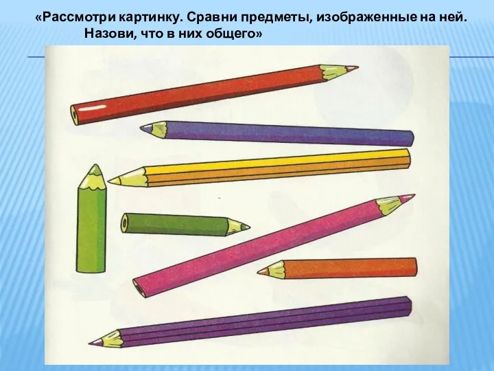 «Рассмотри картинку. Сравни предметы, изображенные на ней. Назови, что в них общего»