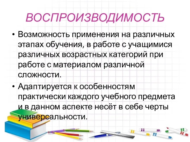 ВОСПРОИЗВОДИМОСТЬ Возможность применения на различных этапах обучения, в работе с