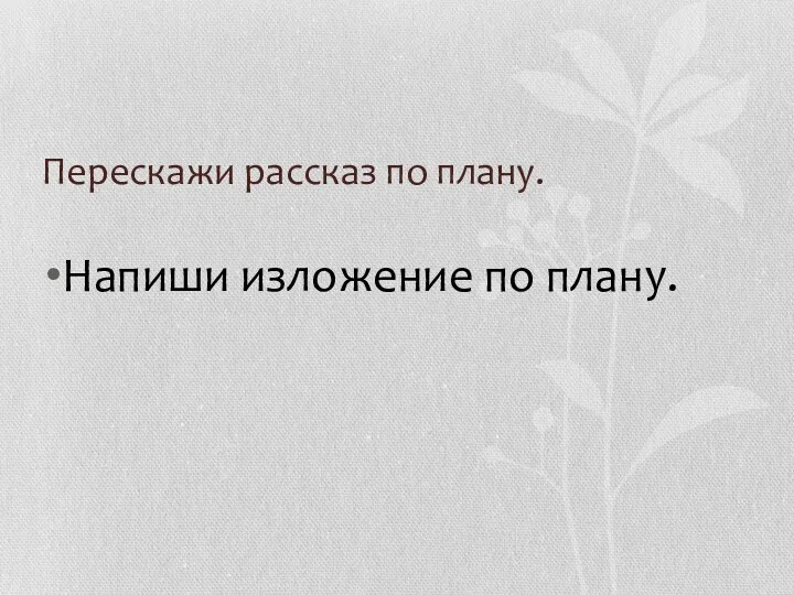 Перескажи рассказ по плану. Напиши изложение по плану.